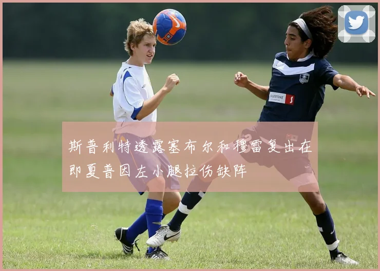 斯普利特透露塞布尔和穆雷复出在即夏普因左小腿拉伤缺阵